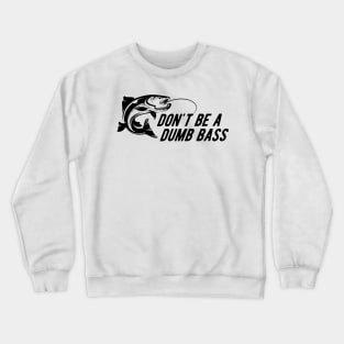 Fishing - Don't Be A Dumb Bass Crewneck Sweatshirt